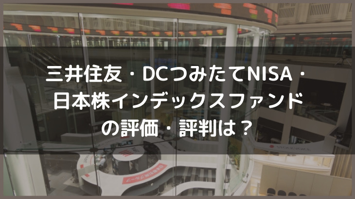 三井住友・DCつみたてNISA・日本株インデックスファンドの評価・評判は？