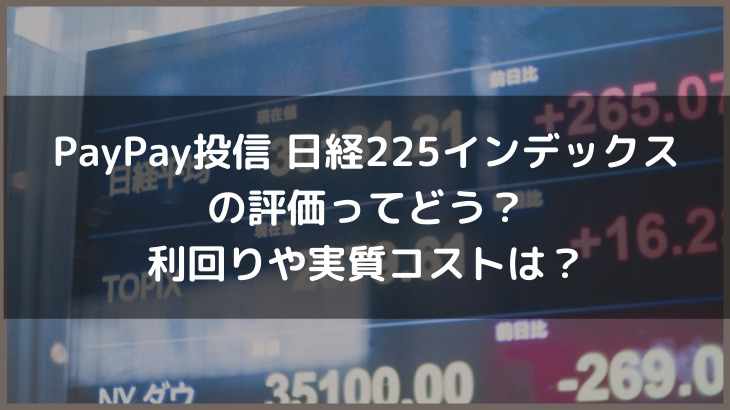 PayPay投信 日経225インデックスの評価ってどう？利回りや実質コストは？