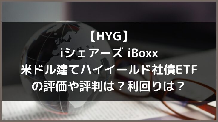 【HYG】iシェアーズ iBoxx 米ドル建てハイイールド社債ETFの評価や評判は？利回りは？