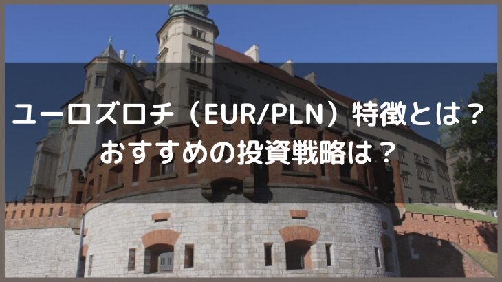 ユーロズロチ（EUR/PLN）の特徴とは？おすすめの投資戦略は？