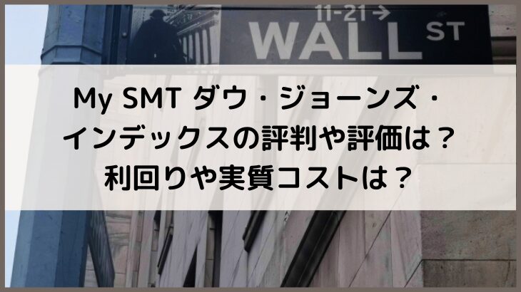 My SMT ダウ・ジョーンズ・インデックスの評判や評価は？利回りや実質コストは？