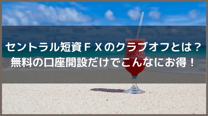 セントラル短資ＦＸのクラブオフとは？無料の口座開設だけでこんなにお得！